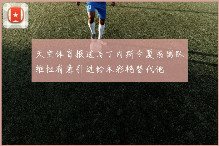 天空体育报道马丁内斯今夏或离队维拉有意引进铃木彩艳替代他